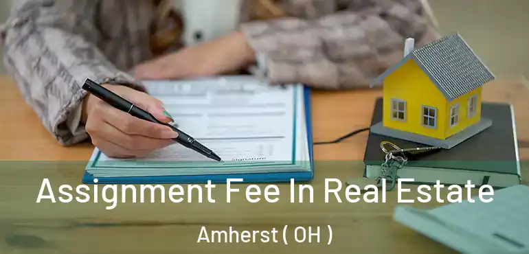  Assignment Fee In Real Estate Amherst ( OH )