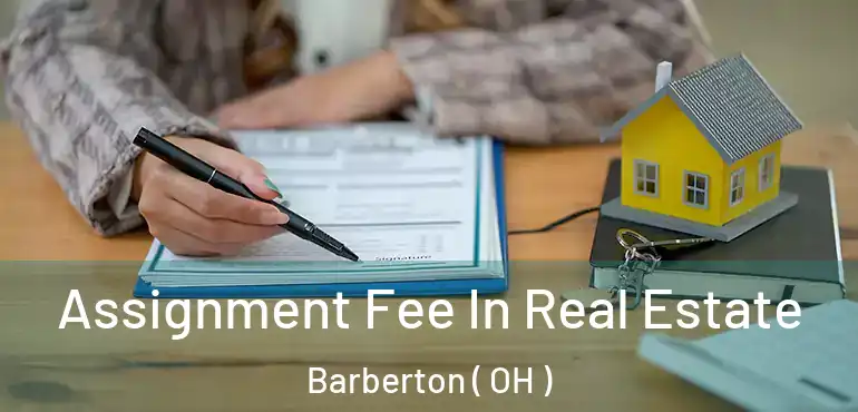  Assignment Fee In Real Estate Barberton ( OH )