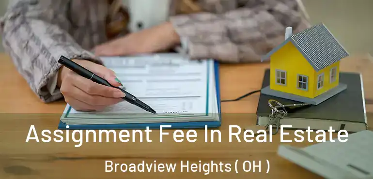  Assignment Fee In Real Estate Broadview Heights ( OH )