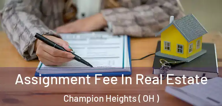  Assignment Fee In Real Estate Champion Heights ( OH )