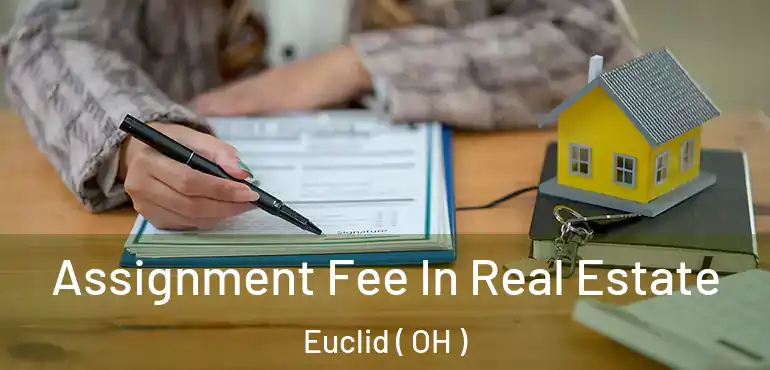  Assignment Fee In Real Estate Euclid ( OH )