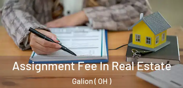  Assignment Fee In Real Estate Galion ( OH )