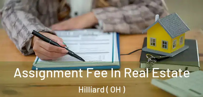  Assignment Fee In Real Estate Hilliard ( OH )