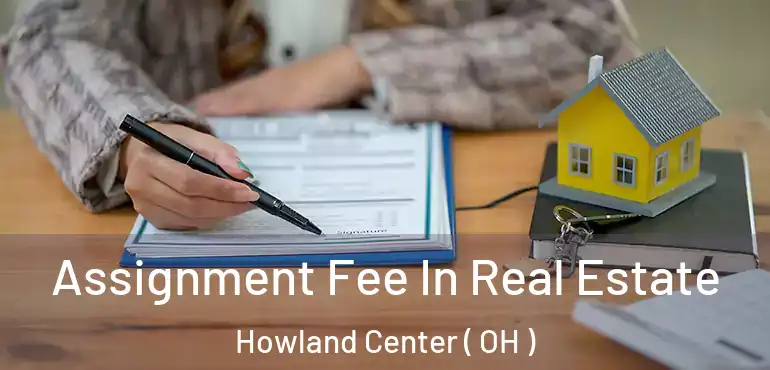  Assignment Fee In Real Estate Howland Center ( OH )