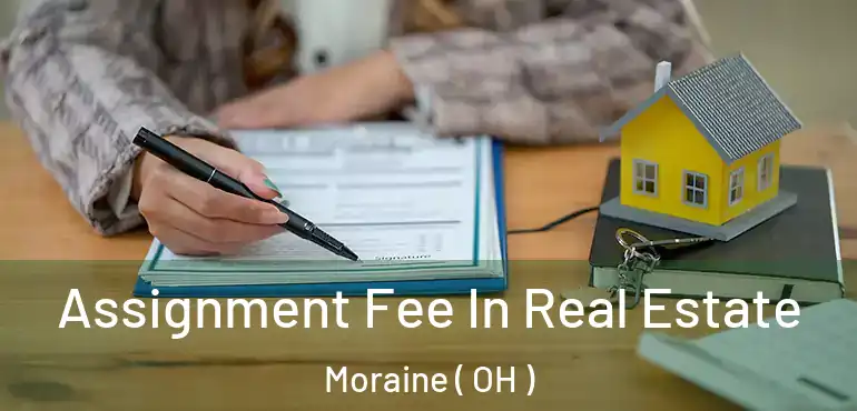  Assignment Fee In Real Estate Moraine ( OH )