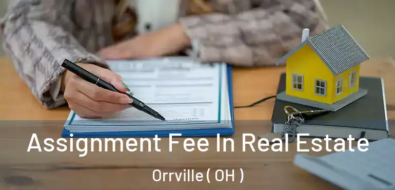  Assignment Fee In Real Estate Orrville ( OH )