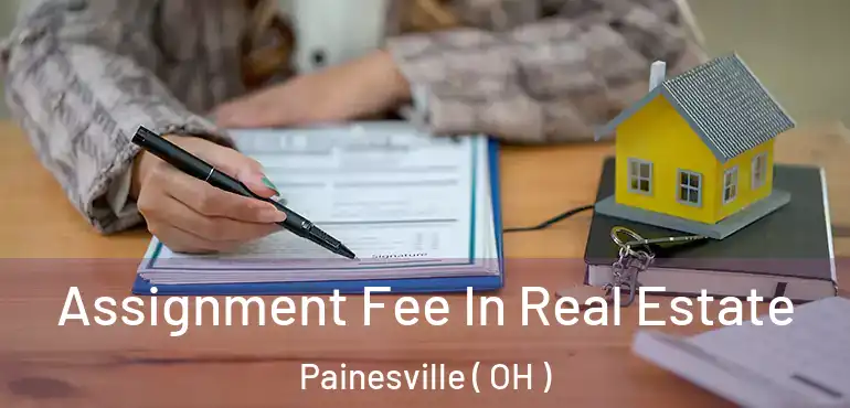  Assignment Fee In Real Estate Painesville ( OH )