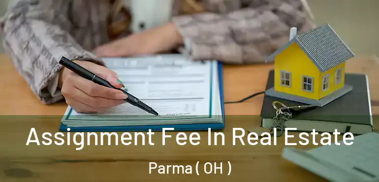  Assignment Fee In Real Estate Parma ( OH )