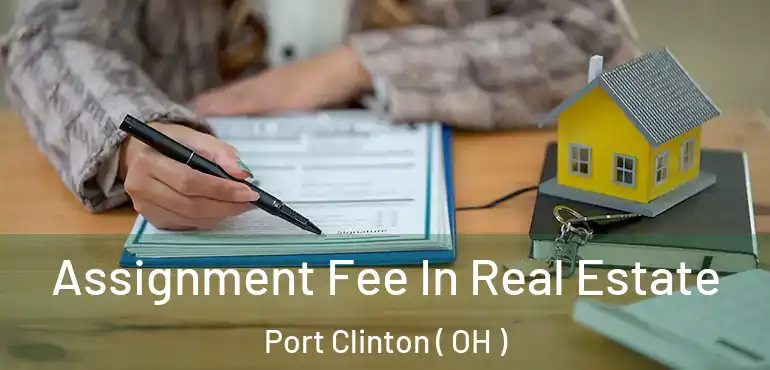  Assignment Fee In Real Estate Port Clinton ( OH )