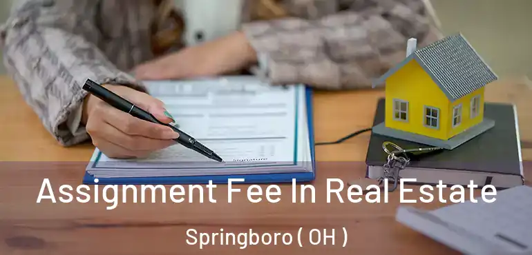  Assignment Fee In Real Estate Springboro ( OH )