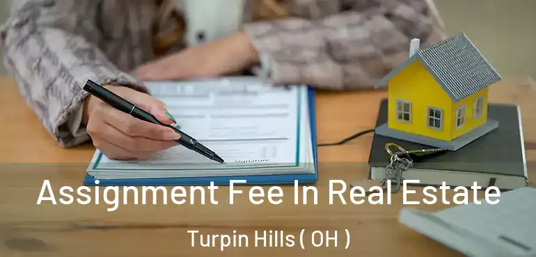  Assignment Fee In Real Estate Turpin Hills ( OH )