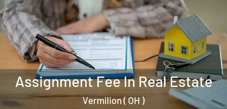  Assignment Fee In Real Estate Vermilion ( OH )