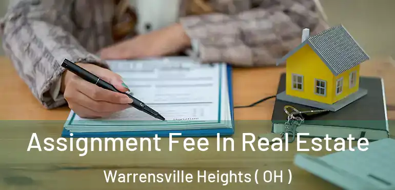 Assignment Fee In Real Estate Warrensville Heights ( OH )