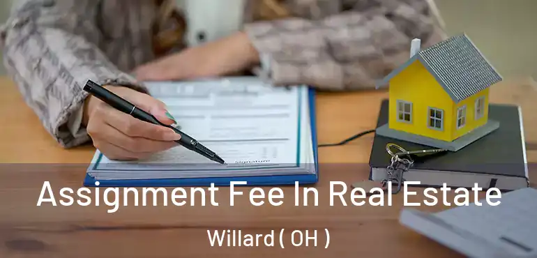  Assignment Fee In Real Estate Willard ( OH )