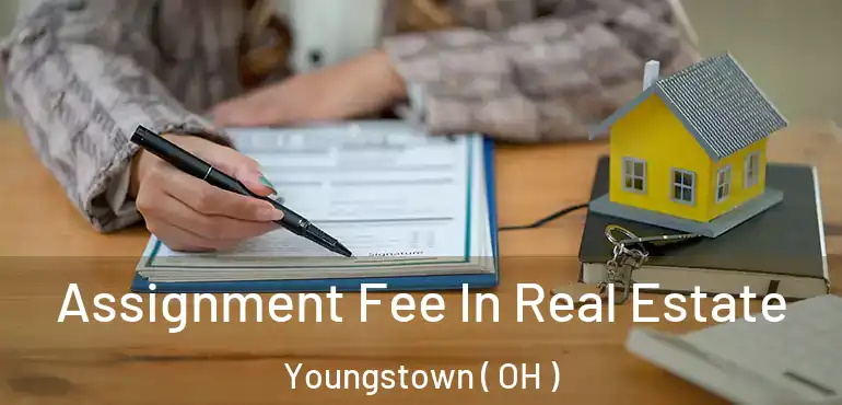  Assignment Fee In Real Estate Youngstown ( OH )
