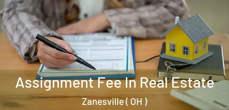  Assignment Fee In Real Estate Zanesville ( OH )