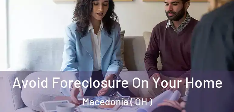  Avoid Foreclosure On Your Home Macedonia ( OH )