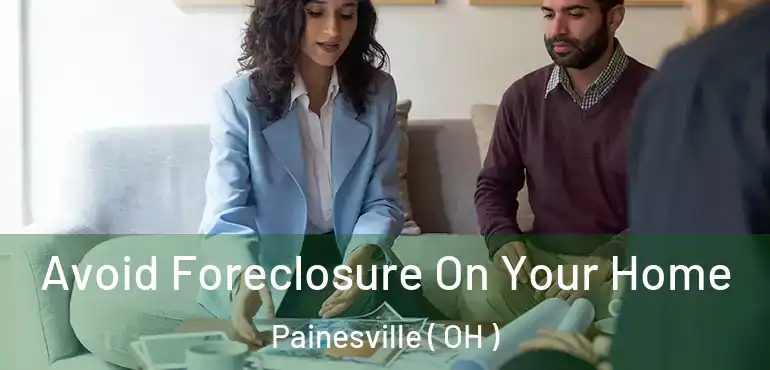  Avoid Foreclosure On Your Home Painesville ( OH )
