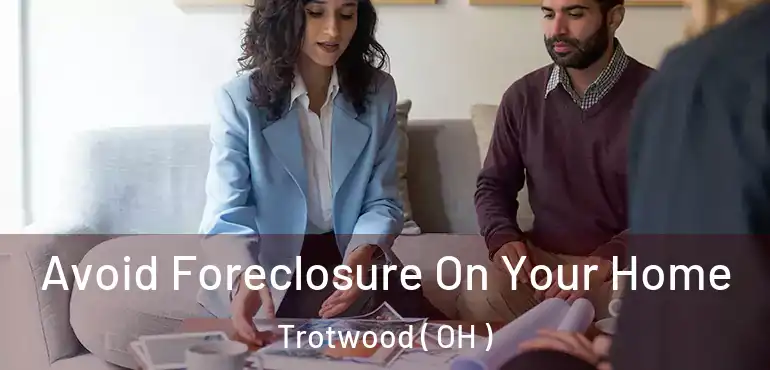  Avoid Foreclosure On Your Home Trotwood ( OH )
