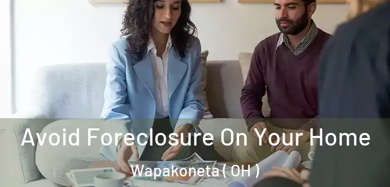  Avoid Foreclosure On Your Home Wapakoneta ( OH )