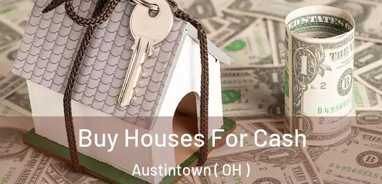  Buy Houses For Cash Austintown ( OH )