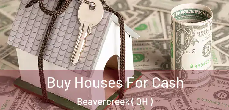  Buy Houses For Cash Beavercreek ( OH )