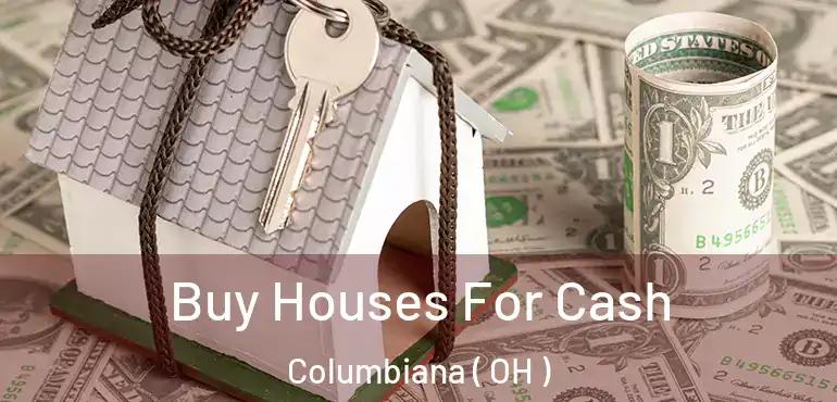  Buy Houses For Cash Columbiana ( OH )
