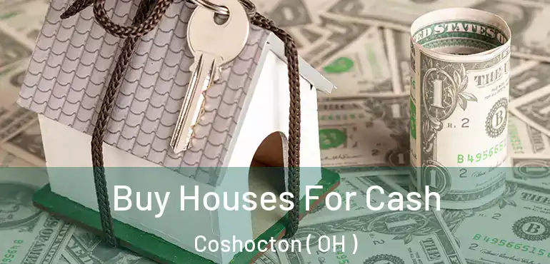 Buy Houses For Cash Coshocton ( OH )