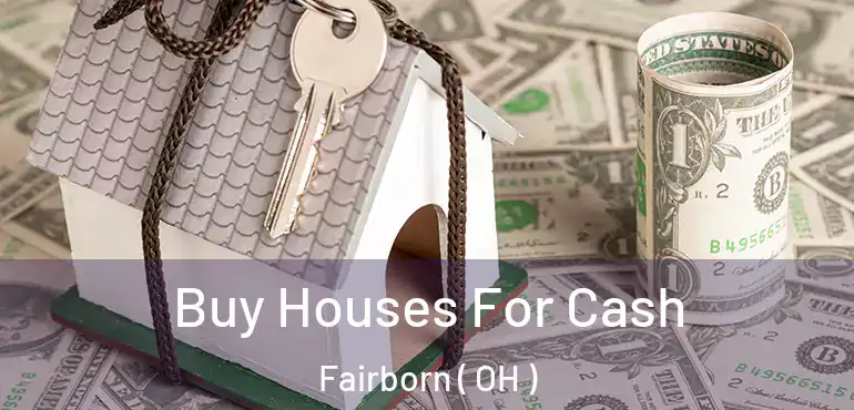  Buy Houses For Cash Fairborn ( OH )
