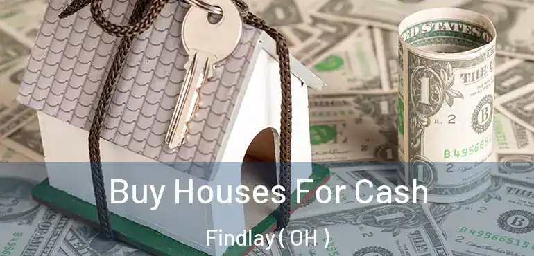  Buy Houses For Cash Findlay ( OH )