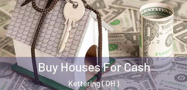  Buy Houses For Cash Kettering ( OH )
