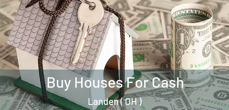  Buy Houses For Cash Landen ( OH )