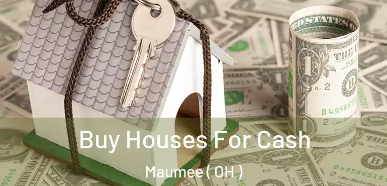  Buy Houses For Cash Maumee ( OH )