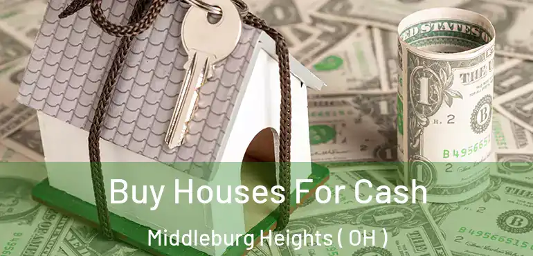  Buy Houses For Cash Middleburg Heights ( OH )