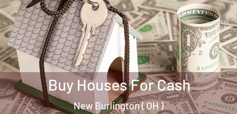  Buy Houses For Cash New Burlington ( OH )