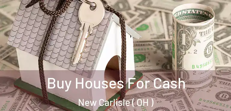  Buy Houses For Cash New Carlisle ( OH )