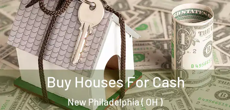  Buy Houses For Cash New Philadelphia ( OH )