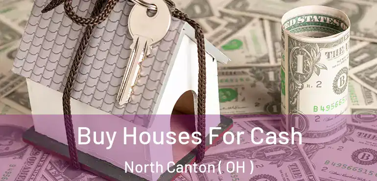  Buy Houses For Cash North Canton ( OH )