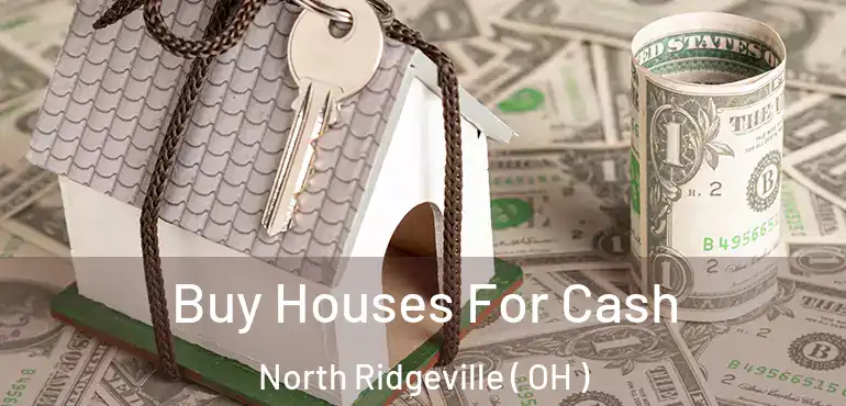 Buy Houses For Cash North Ridgeville ( OH )