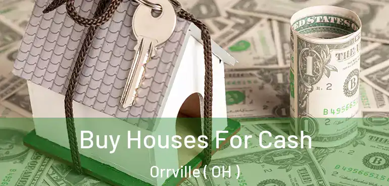  Buy Houses For Cash Orrville ( OH )