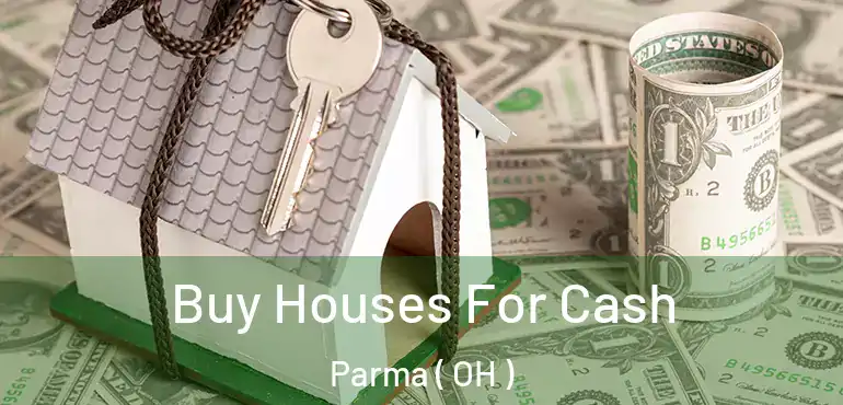  Buy Houses For Cash Parma ( OH )
