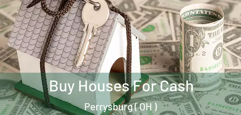  Buy Houses For Cash Perrysburg ( OH )