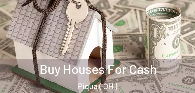  Buy Houses For Cash Piqua ( OH )