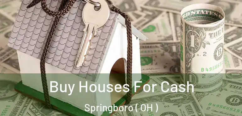  Buy Houses For Cash Springboro ( OH )