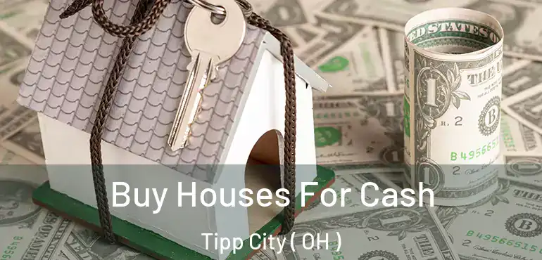  Buy Houses For Cash Tipp City ( OH )