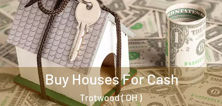  Buy Houses For Cash Trotwood ( OH )
