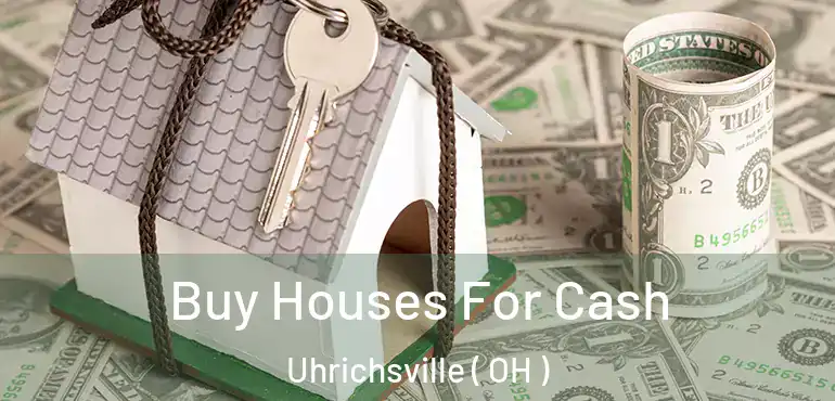  Buy Houses For Cash Uhrichsville ( OH )