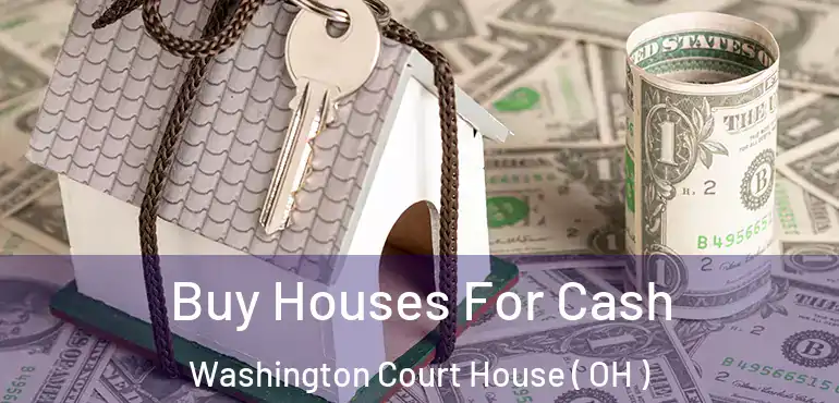  Buy Houses For Cash Washington Court House ( OH )