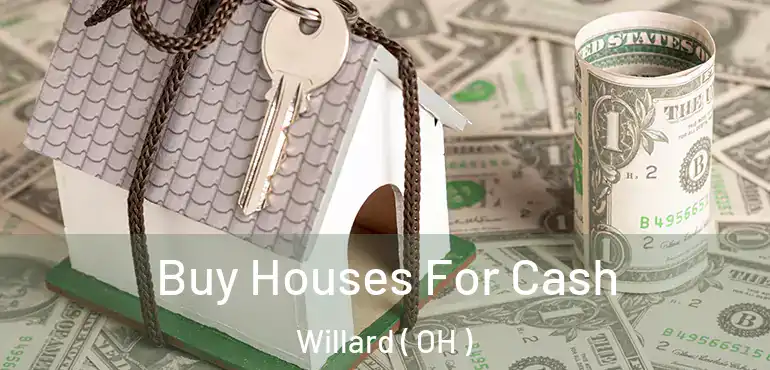  Buy Houses For Cash Willard ( OH )