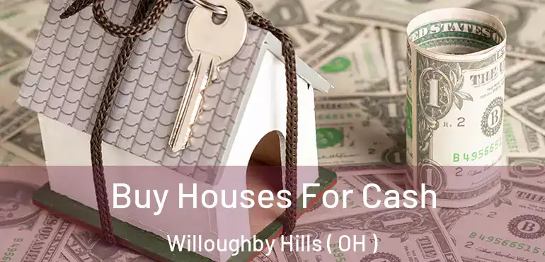  Buy Houses For Cash Willoughby Hills ( OH )